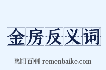 金房反义词是什么意思的图片